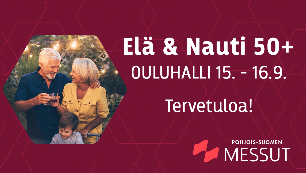 Tervetuloa Elä & Nauti 50+ Oulu -messuille